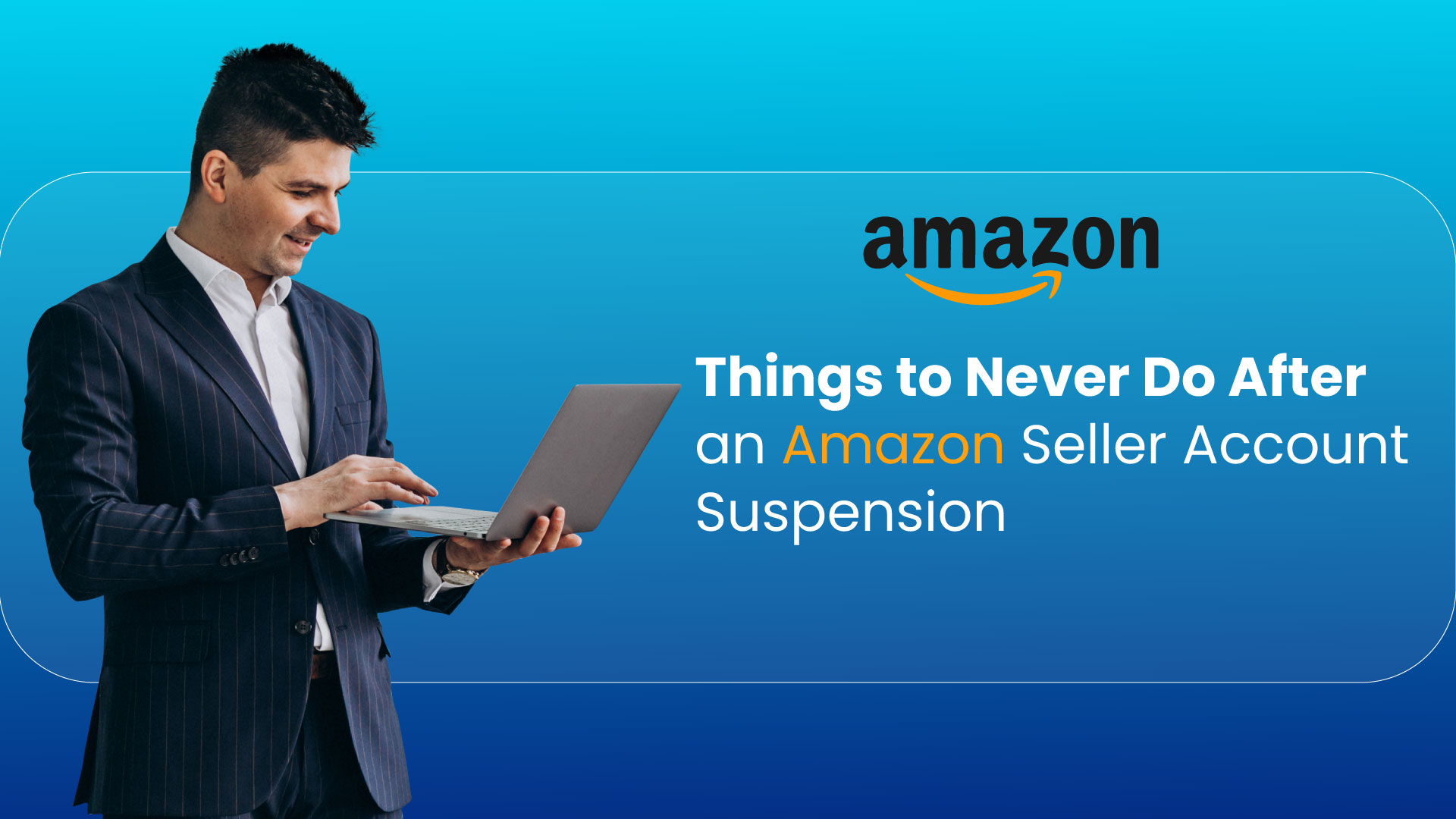 Things to Never Do After an Amazon Seller Account Suspension